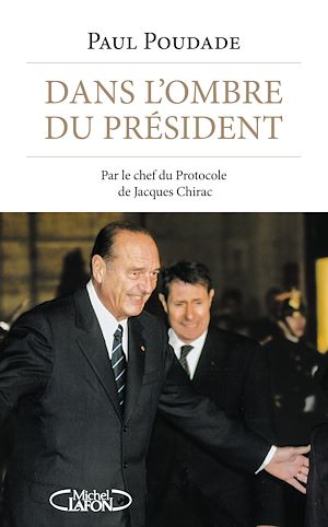 Download the eBook: Dans l'ombre du Président - Par le chef du protocole de Jacques Chirac