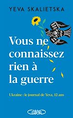 Download this eBook Vous ne connaissez rien à la guerre - Ukraine : le journal de Yeva, 12 ans