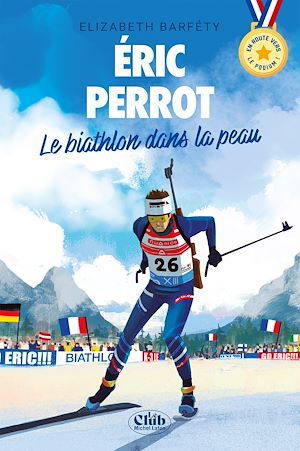 Téléchargez le livre :  En route vers le podium - Éric Perrot : Le biathlon dans la peau