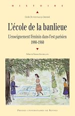 Télécharger le livre :  L'école de la banlieue - L'enseignement féminin dans l'Est parisien. 1880-1960