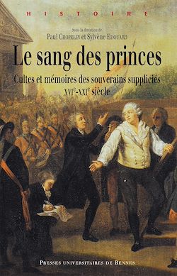 Télécharger le livre :  Le sang des princes : Cultes et mémoires des souverains suppliciés (XVIe-XXIe siècle)