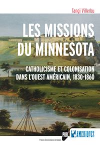Télécharger le livre :  Les missions du Minnesota - Catholicisme et colonisation dans l’Ouest américain, 1830-1860