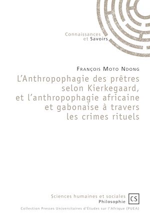 Téléchargez le livre :  L'Anthropophagie des prêtres selon Kierkegaard, et l'anthropophagie africaine et gabonaise à travers les crimes rituels