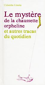 Télécharger le livre :  Le mystère de la chaussette orpheline et autres tracas du quotidien