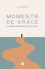 Download this eBook Moments de grâce ou comment transformer sa vie en 12 mois