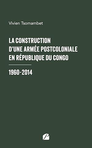 Téléchargez le livre :  La construction d'une armée postcoloniale en République du Congo