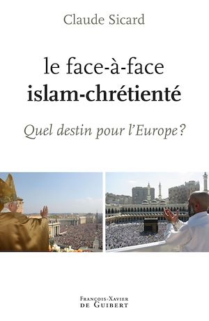 LE FACE A FACE ISLAM-CHRETIENTE - QUEL DESTIN POUR L'EUROPE ?