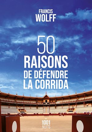 50 raisons de défendre la corrida | Wolff, Francis. Auteur