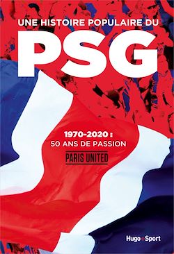 Télécharger le livre :  Une histoire populaire du PSG - 1970-2020 : 50 ansde passion