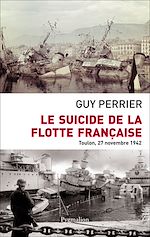 Download this eBook Le Suicide de la flotte française. Toulon, 27 novembre 1942