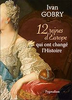 Télécharger le livre :  12 reines d'Europe qui ont changé l'Histoire