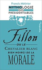 Télécharger le livre :  Fillon ou le chevalier blanc  bien noirci  de la morale