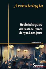 Télécharger le livre :  Archéologues des Hauts-de-France de 1790 à nos jours