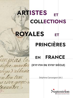 Téléchargez le livre :  Artistes et collections royales et princières en France (XVIe-fin du XVIIIe siècle)