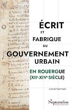 Télécharger le livre :  Écrit et fabrique du gouvernement urbain en Rouergue (xiie-xive siècle)