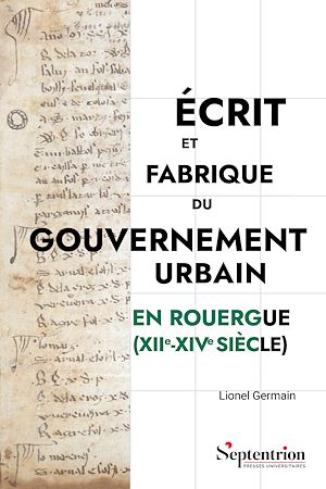 Téléchargez le livre :  Écrit et fabrique du gouvernement urbain en Rouergue (xiie-xive siècle)