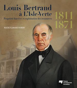 Téléchargez le livre :  Louis Bertrand à L'Isle-Verte (1811-1871) : Propriété foncière et exploitation des ressources