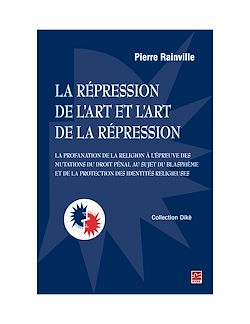 Télécharger le livre :  La répression de l'art et l'art de la répression : la profanation de la religion à l'épreuve des mutations du droit pénal au sujet du blasphème et de la protection des identités religieuses