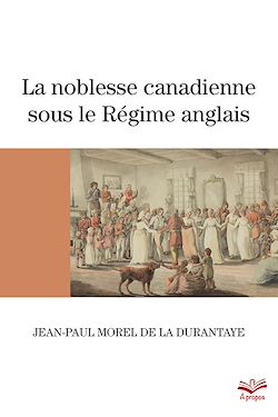 Télécharger le livre :  La noblesse canadienne sous le Régime anglais. Le destin des familles nobles suite au démantèlement des territoires français en Amérique du Nord, 1760-1840