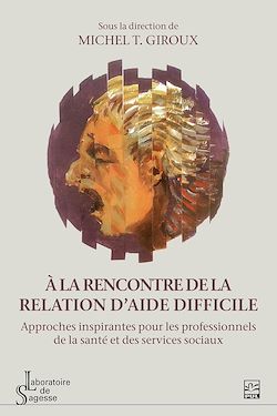 Télécharger le livre :  À la rencontre de la relation d'aide difficile. Approches inspirantes pour les professionnels de la santé et des services sociaux