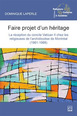 Télécharger le livre :  Faire projet d'un héritage. La réception du Concile Vatican II chez les religieuses de l'archidiocèse de Montréal (1961-1988)