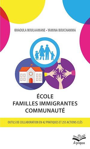 Téléchargez le livre :  École - Familles immigrantes - Communauté. Outils de collaboration en 42 pratiques et 255 actions clés