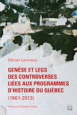 Télécharger le livre :  Genèse et legs des controverses liées aux programmes d'histoire du Québec (1961-2013)