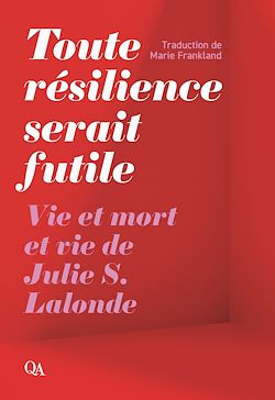 Télécharger le livre :  Toute résilience serait futile – Vie et mort et vie de Julie S. Lalonde