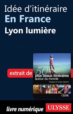 Téléchargez le livre :  Idée d'itinéraire en France : Lyon lumière
