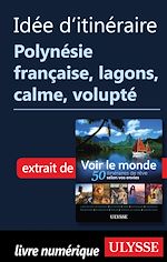 Download this eBook Idée d'itinéraire - Polynésie française lagons, calme, volupté