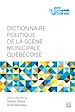 Télécharger le livre :  Dictionnaire politique de la scène municipale québécoise