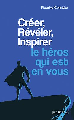 Télécharger le livre :  Créer, Révéler, Inspirer le héros qui est en vous