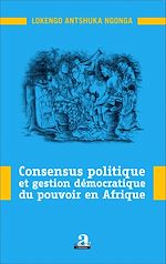 Télécharger le livre :  Consensus politique et gestion démocratique du pouvoir en Afrique