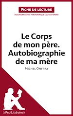 Télécharger le livre :  Le Corps de mon père. Autobiographie de ma mère de Michel Onfray (Fiche de lecture)