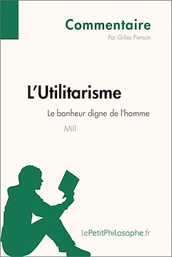 Télécharger le livre :  L'Utilitarisme de Mill - Le bonheur digne de l'homme (Commentaire)