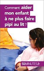 Download this eBook Comment aider mon enfant à ne plus faire pipi au lit ?