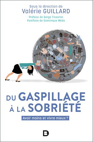 Du gaspillage à la sobriété : Avoir moins et vivre mieux ? | Guillard, Valérie (1973-....). Directeur de publication