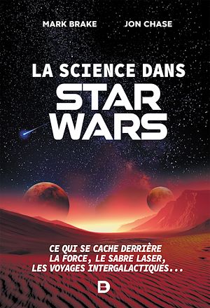 La science dans Star Wars : Ce qui se cache derrière la Force, le sabre laser, les voyages intergalactiques... | Brake, Mark. Auteur