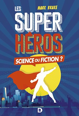 Les Super-héros : Science ou fiction ? | Brake, Mark. Auteur