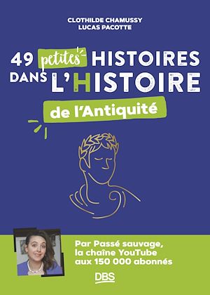 49 petites histoires dans l'Histoire de l'Antiquité avec Passé sauvage | Chamussy, Clothilde. Auteur