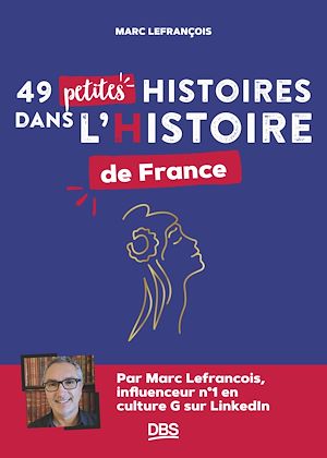 49 petites histoires dans l'Histoire de France | Lefrançois, Marc. Auteur