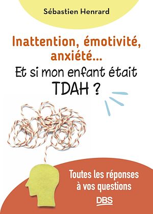 Inattention, émotivité, anxiété... et si mon enfant était TDAH ?