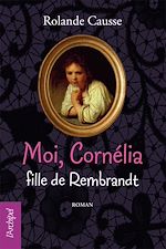 Télécharger le livre :  Moi Cornélia, fille de Rembrandt