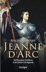 Télécharger le livre :  Jeanne d'Arc - De Domrémy à Orléans et du bûcher à la légende
