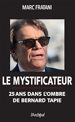 Download this eBook Le mystificateur - 25 ans dans l'ombre de Bernard Tapie