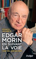 Télécharger le livre :  Edgar Morin, en suivant la voie - Une vie, une oeuvre