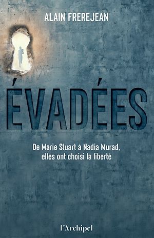 Téléchargez le livre :  Evadées - De Marie Stuart à Nadia Murad, elles ont choisi la liberté