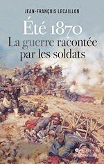 Télécharger le livre :  Eté 1870, la guerre racontée par les soldats