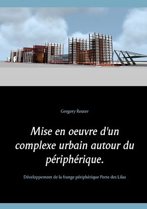 Téléchargez le livre :  Mise en oeuvre d'un complexe urbain autour du périphérique.