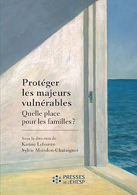Télécharger le livre : Protéger les majeurs vulnérables - Quelle place pour les familles ?